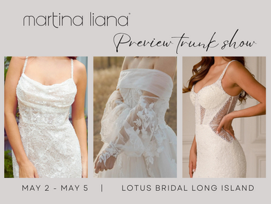 Martina Liana Preview Trunk Show at Lotus Bridal Long Island (May 2nd - May 5th)