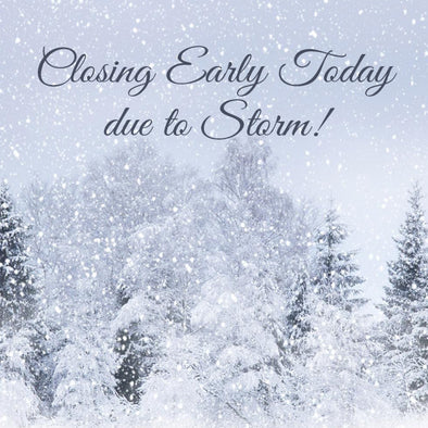 Closing Early Today due to Storm! Wednesday, March 7, 2018